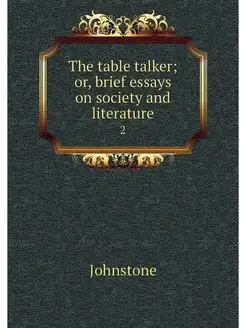 The table talker or, brief essays on