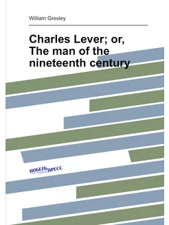 Charles Lever or, The man of the nineteenth century