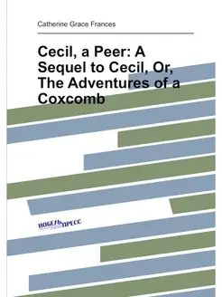 Cecil, a Peer A Sequel to Cecil, Or, The Adventures