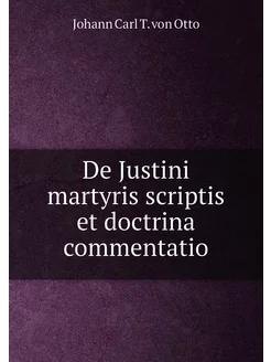 De Justini martyris scriptis et doctrina commentatio