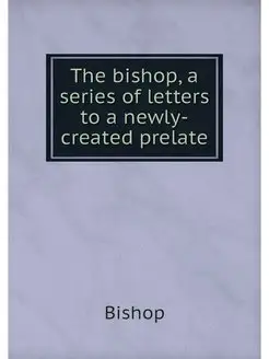 The bishop, a series of letters to a