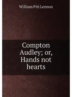 Compton Audley or, Hands not hearts