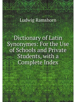 Dictionary of Latin Synonymes For the Use of School