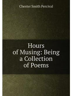 Hours of Musing Being a Collection of Poems