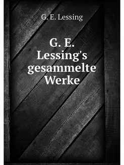 G. E. Lessing's gesammelte Werke