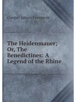 The Heidenmauer Or, The Benedictines