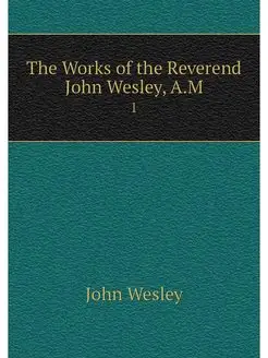 The Works of the Reverend John Wesley