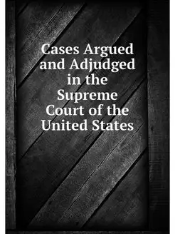 Cases Argued and Adjudged in the Supr