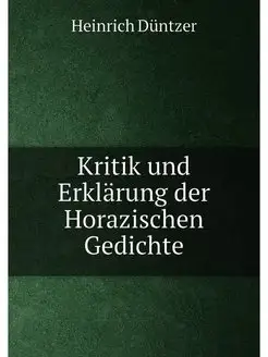 Kritik und Erklärung der Horazischen Gedichte