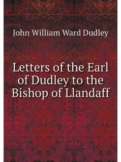 Letters of the Earl of Dudley to the