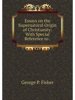 Essays on the Supernatural Origin of