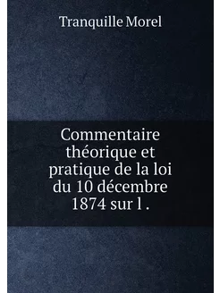 Commentaire théorique et pratique de la loi du 10 dé