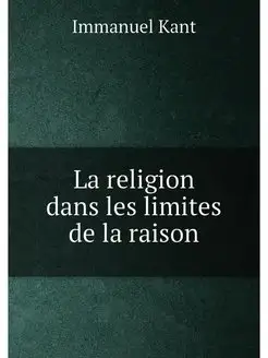 La religion dans les limites de la raison