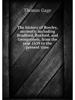 The history of Rowley, anciently incl