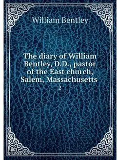 The diary of William Bentley, D.D, p