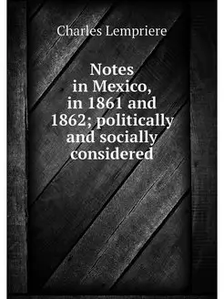 Notes in Mexico, in 1861 and 1862 po