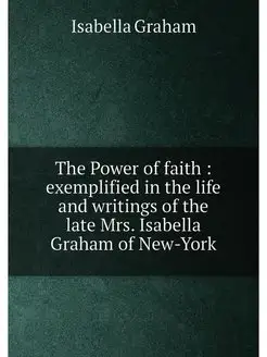 The Power of faith exemplified in the life and wri