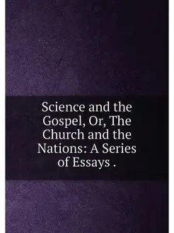 Science and the Gospel, Or, The Church and the Natio