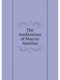 The meditations of Marcus Aurelius