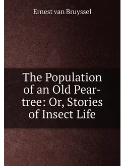 The Population of an Old Pear-tree Or, Stories of I