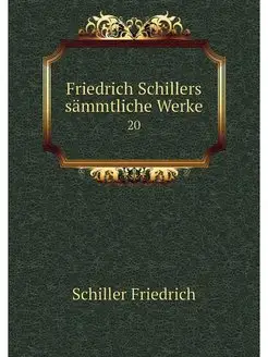 Friedrich Schillers sammtliche Werke. 20