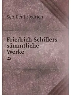 Friedrich Schillers sammtliche Werke. 22