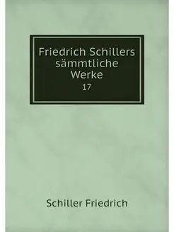 Friedrich Schillers sammtliche Werke. 17