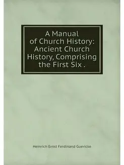 A Manual of Church History Ancient C