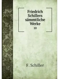 Friedrich Schillers sammtliche Werke. 10