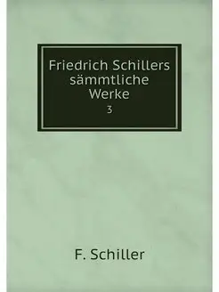 Friedrich Schillers sammtliche Werke. 3