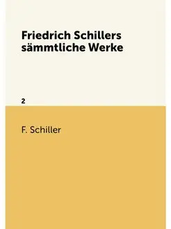 Friedrich Schillers sammtliche Werke. 2