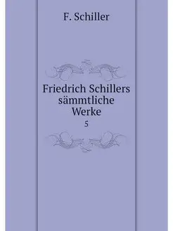 Friedrich Schillers sammtliche Werke. 5