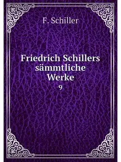 Friedrich Schillers sammtliche Werke. 9