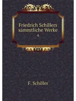 Friedrich Schillers sammtliche Werke. 4