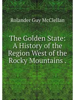 The Golden State A History of the Re