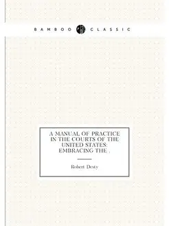 A Manual of Practice in the Courts of the United Sta