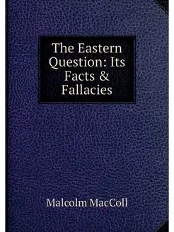 The Eastern Question Its Facts & Fal