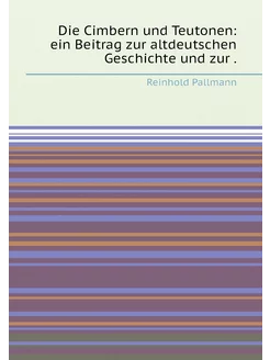 Die Cimbern und Teutonen ein Beitrag zur altdeutsch