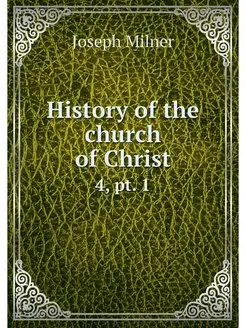 History of the church of Christ. 4, p