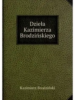 Dziela Kazimierza Brodzinskiego