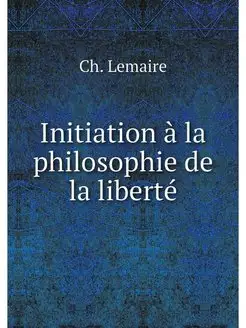 Initiation a la philosophie de la lib