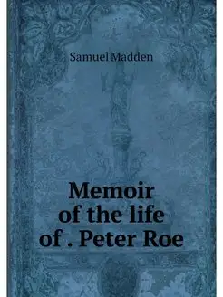 Memoir of the life of . Peter Roe