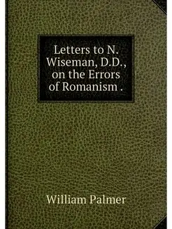 Letters to N. Wiseman, D.D, on the E