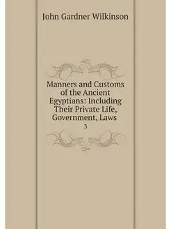 Manners and Customs of the Ancient Eg