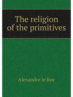 The religion of the primitives