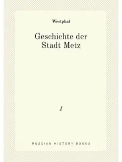 Geschichte der Stadt Metz. 1