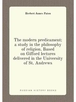 The modern predicament a study in the philosophy of