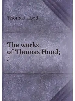 The works of Thomas Hood . 5