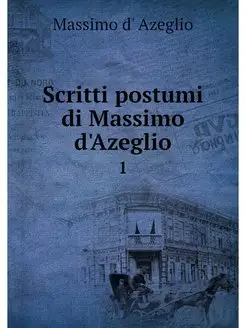 Scritti postumi di Massimo d'Azeglio. 1