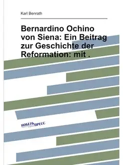 Bernardino Ochino von Siena Ein Beitrag zur Geschic